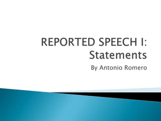 REPORTED SPEECH I:Statements By Antonio Romero 