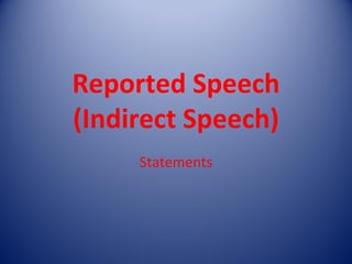 Reported Speech
(Indirect Speech)
     Statements
 