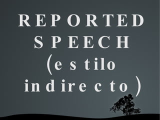 REPORTED SPEECH (estilo indirecto) 