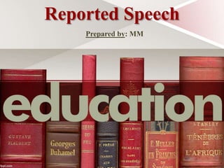 Reported Speech
Prepared by: MM
 
