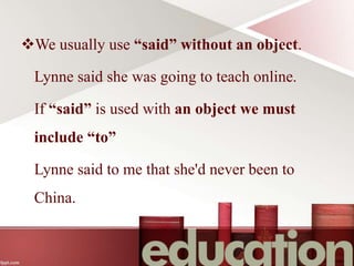 We usually use “said” without an object.
Lynne said she was going to teach online.
If “said” is used with an object we must
include “to”
Lynne said to me that she'd never been to
China.
 