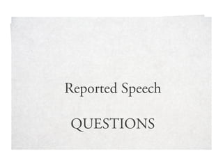 Reported Speech
QUESTIONS
 