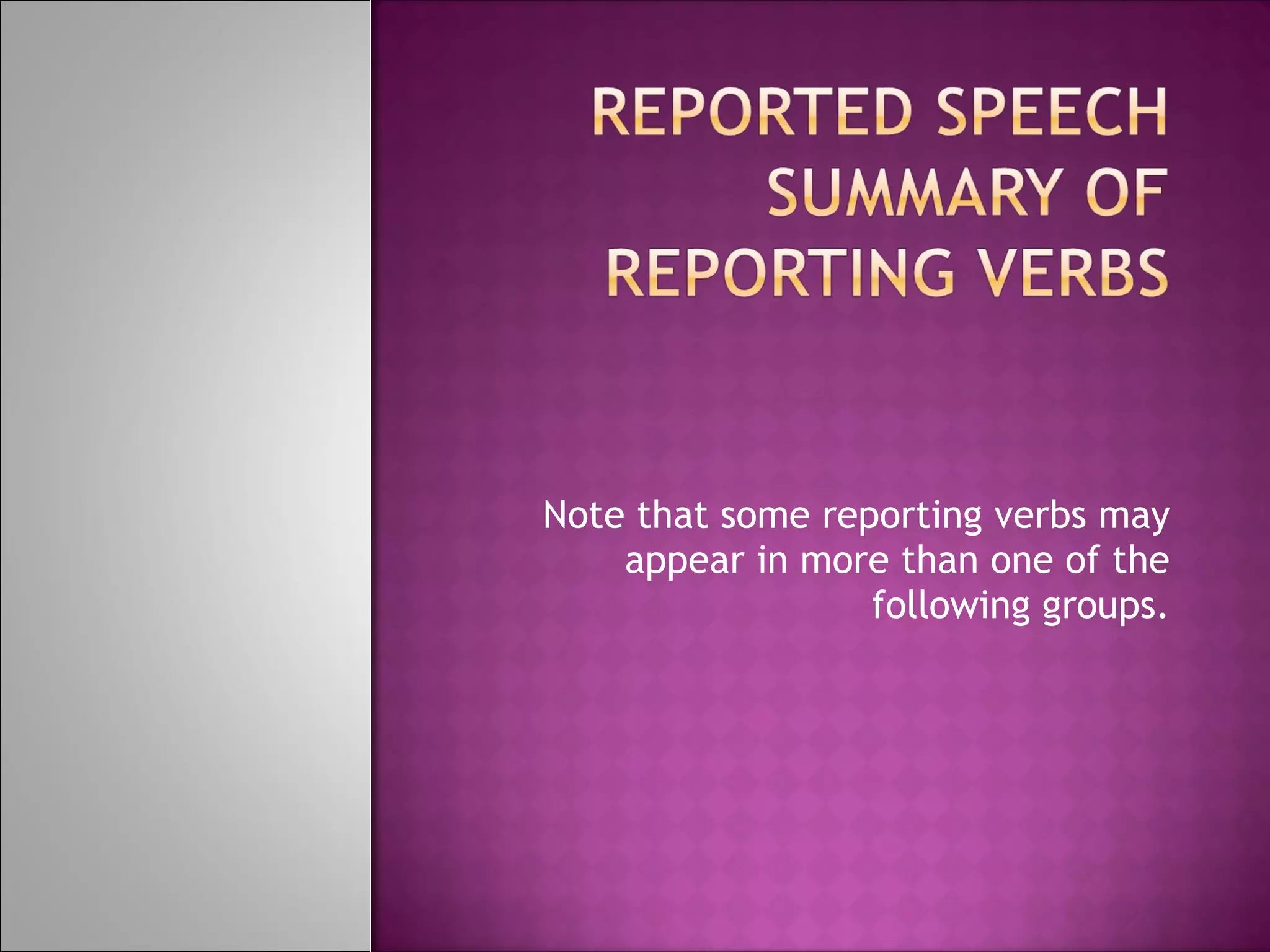 Note that some reporting verbs may appear in more than one of the following groups. 