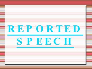 REPORTED  SPEECH 