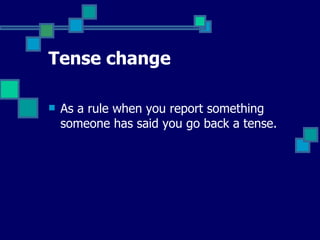 Tense change As a rule when you report something someone has said you go back a tense.  