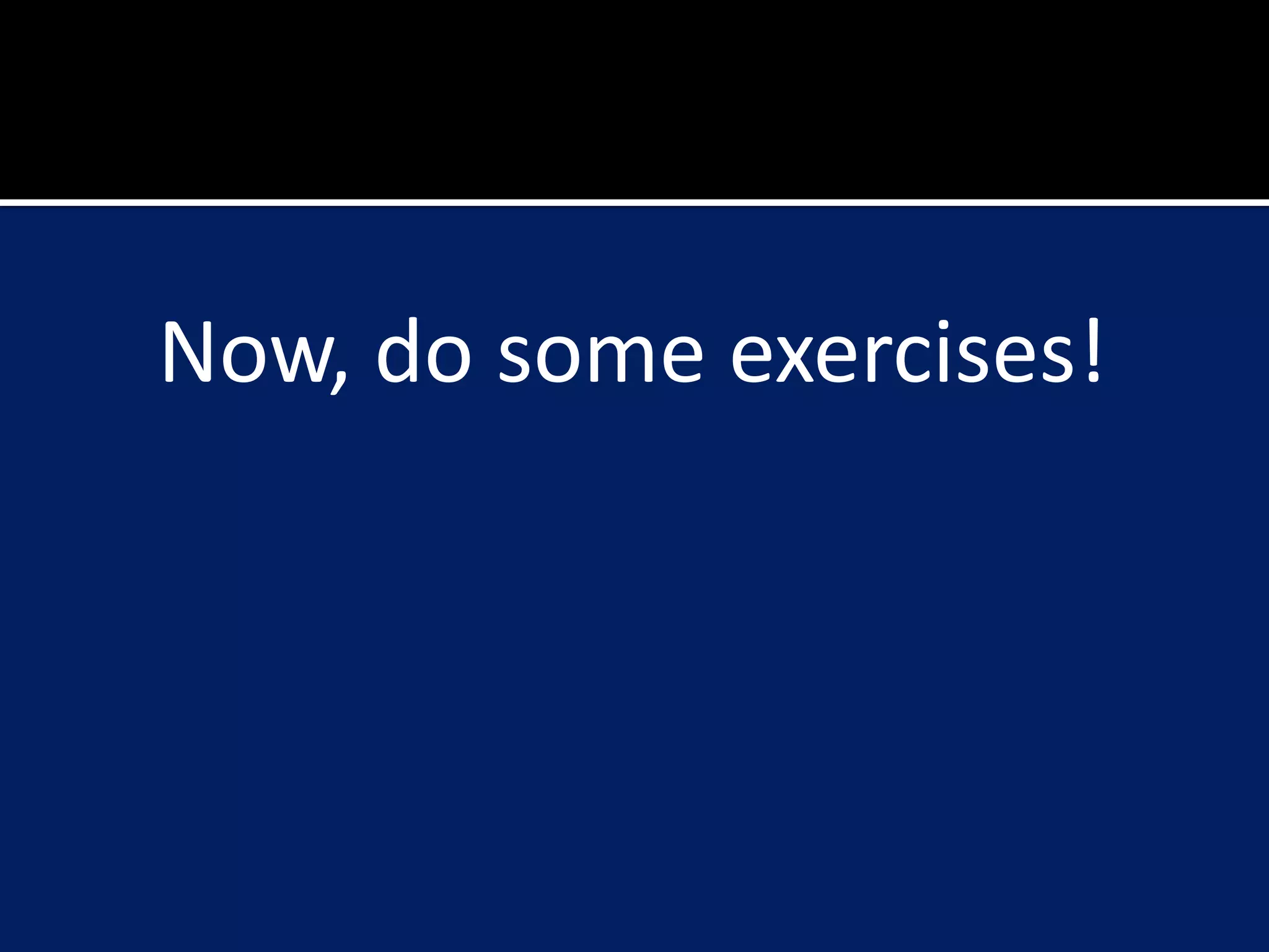 Now, do some exercises!