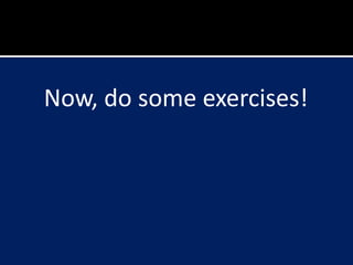 Now, do some exercises!