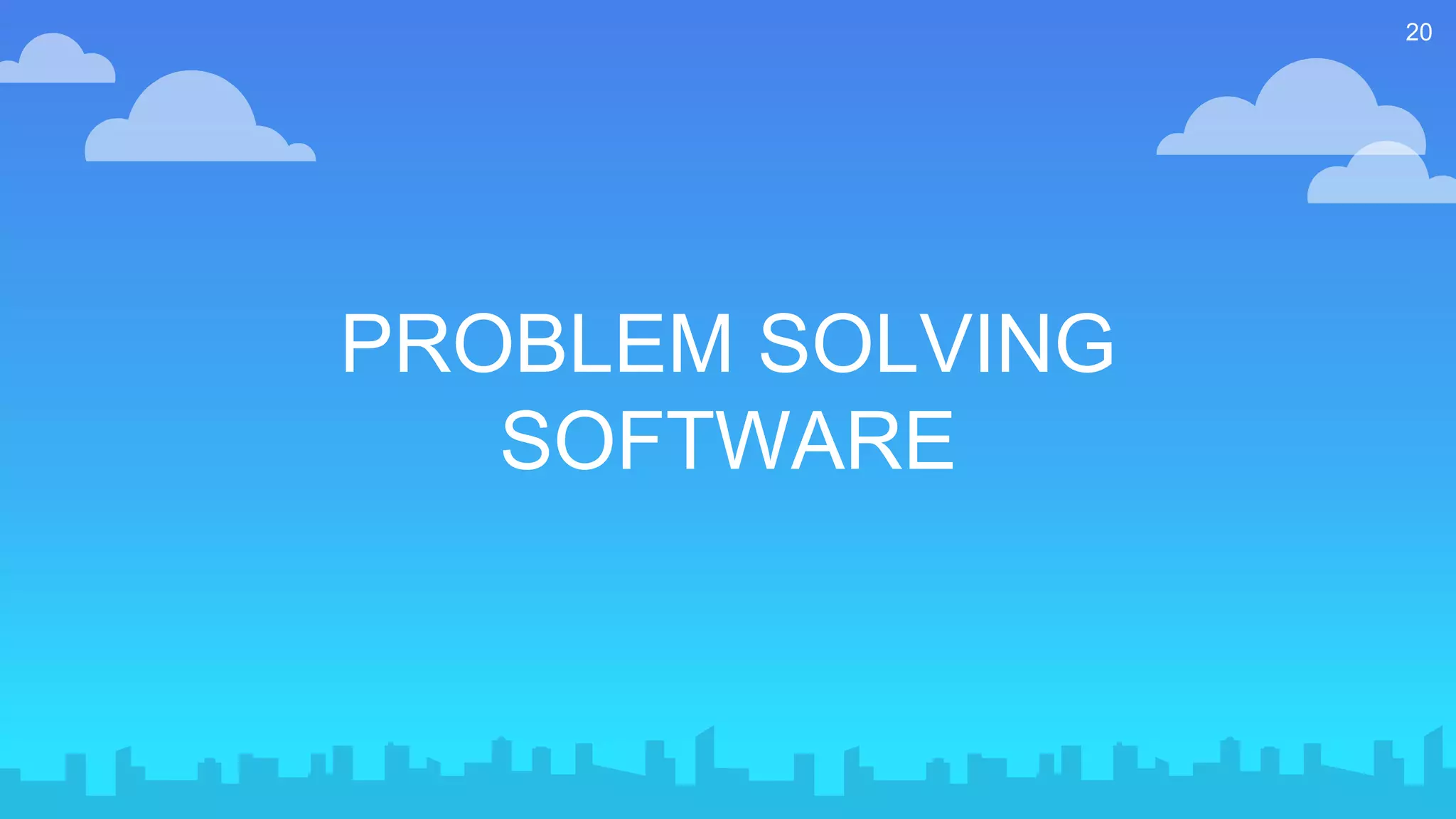 PROBLEM SOLVING
SOFTWARE
20
 