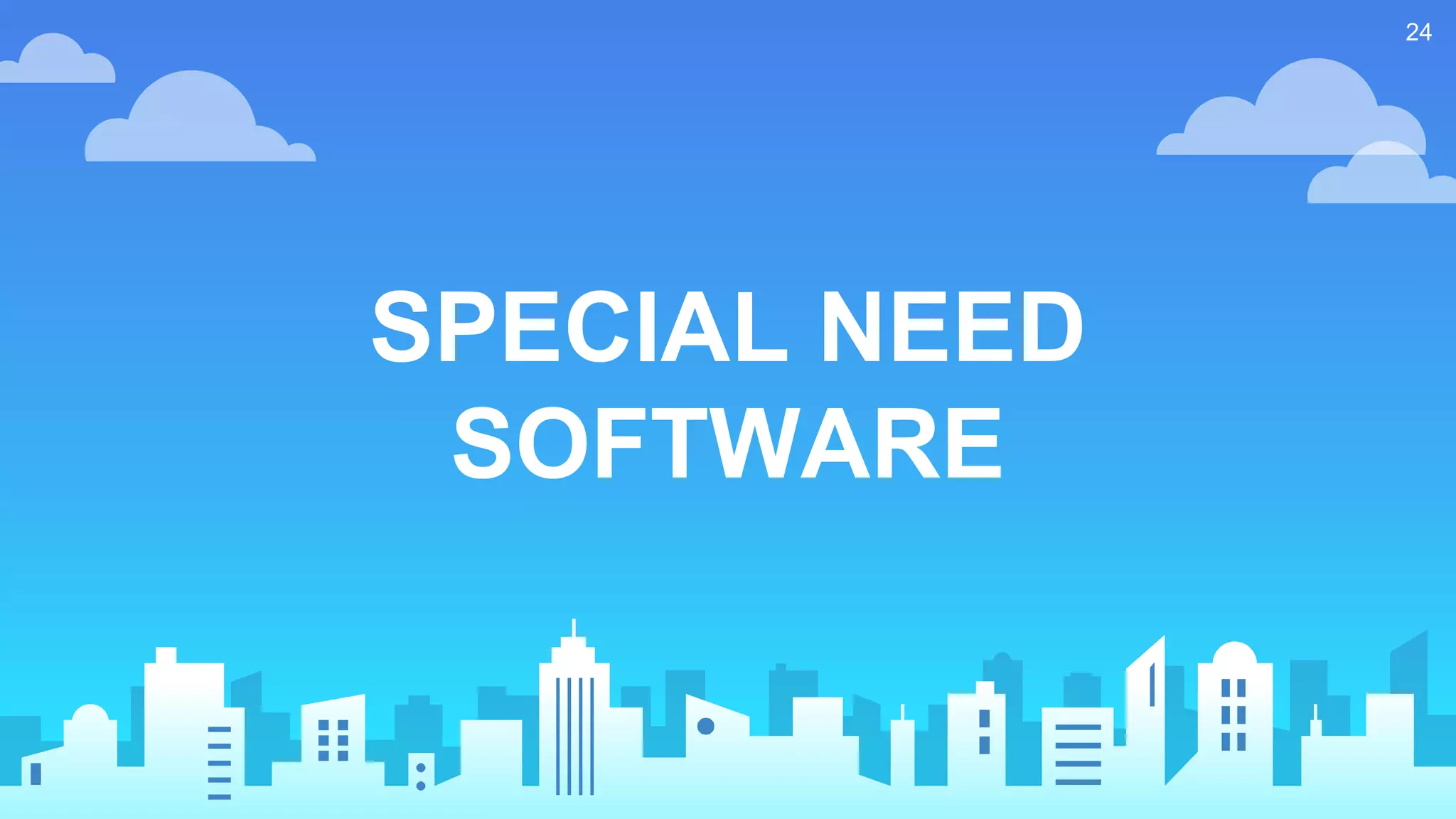 24
SPECIAL NEED
SOFTWARE
 
