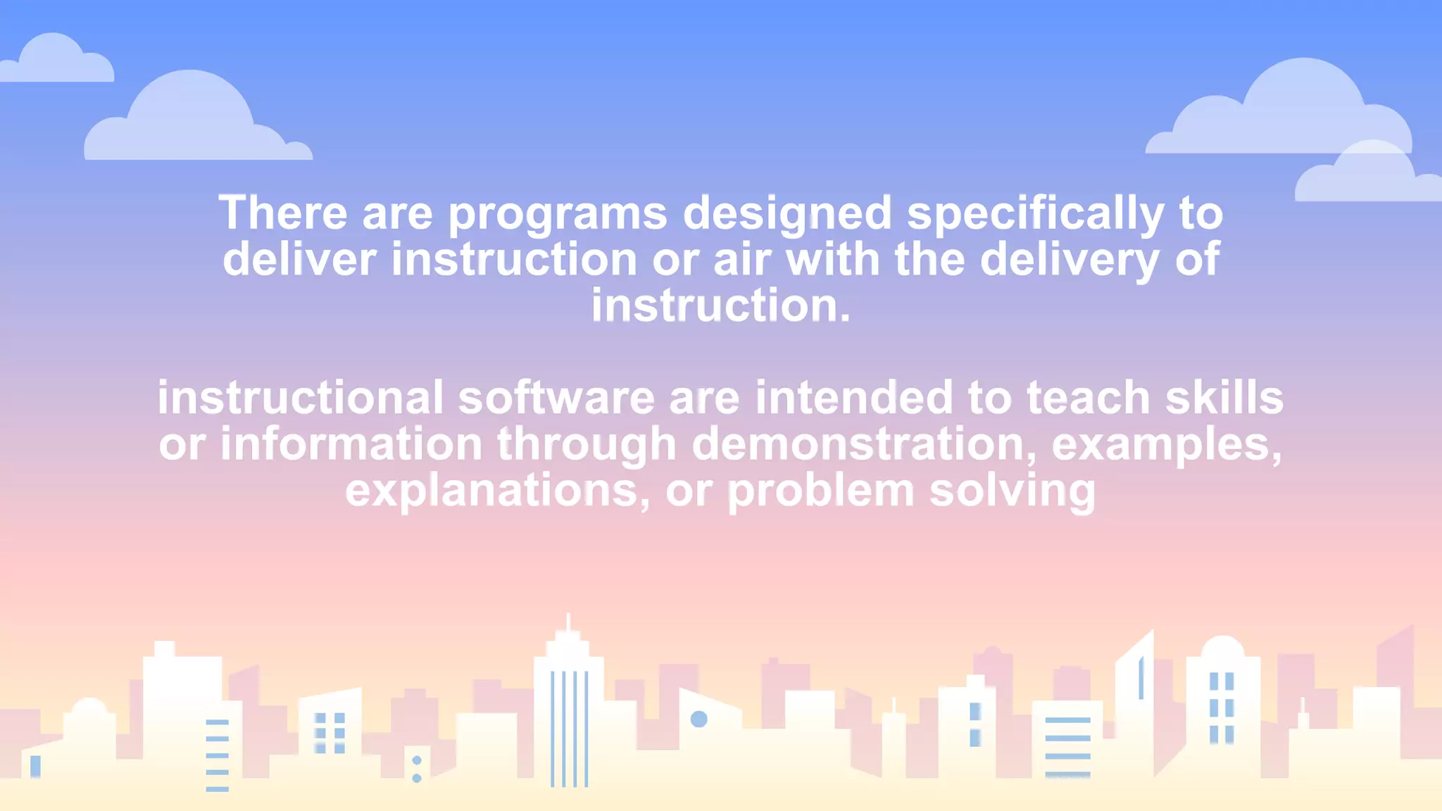 There are programs designed specifically to
deliver instruction or air with the delivery of
instruction.
instructional software are intended to teach skills
or information through demonstration, examples,
explanations, or problem solving
 