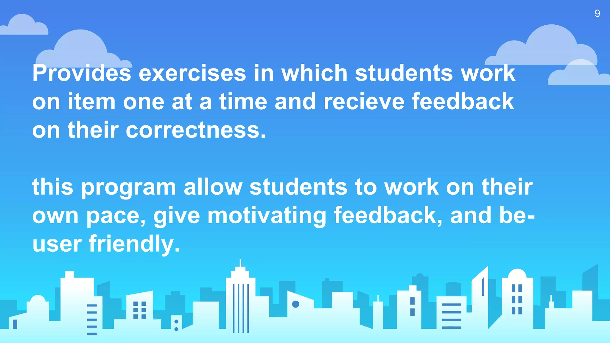 Provides exercises in which students work
on item one at a time and recieve feedback
on their correctness.
this program allow students to work on their
own pace, give motivating feedback, and be-
user friendly.
9
 