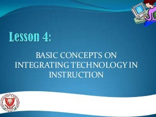 BASIC CONCEPTS ON
INTEGRATING TECHNOLOGY IN
INSTRUCTION

 