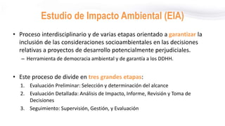 Estudio de Impacto Ambiental (EIA)
• Proceso interdisciplinario y de varias etapas orientado a garantizar la
inclusión de ...