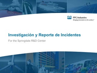 Investigación y Reporte de Incidentes
For the Springdale R&D Center
 