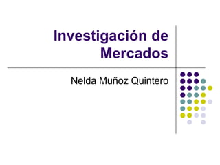 Investigación de Mercados  Nelda Muñoz Quintero 
