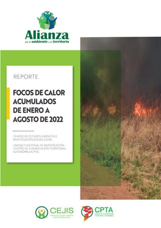 FOCOSDECALOR
ACUMULADOS
DE ENERO A
AGOSTODE2022
REPORTE
CENTRO DE ESTUDIOS JURÍDICOS E
INVESTIGACIÓN SOCIAL (CEJIS)
UNIDAD...