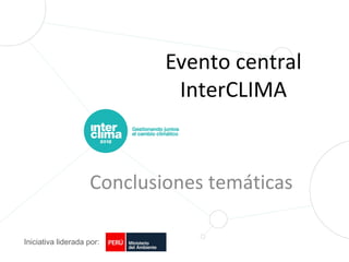 Evento central
                             InterCLIMA


                    Conclusiones temáticas

Iniciativa liderada por:
 