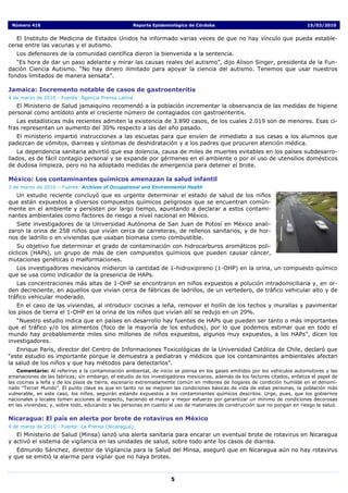 Número 416                                          Reporte Epidemiológico de Córdoba                                       15/03/2010


   El Instituto de Medicina de Estados Unidos ha informado varias veces de que no hay vínculo que pueda estable-
cerse entre las vacunas y el autismo.
   Los defensores de la comunidad científica dieron la bienvenida a la sentencia.
   “Es hora de dar un paso adelante y mirar las causas reales del autismo”, dijo Alison Singer, presidenta de la Fun-
dación Ciencia Autismo. “No hay dinero ilimitado para apoyar la ciencia del autismo. Tenemos que usar nuestros
fondos limitados de manera sensata”.

Jamaica: Incremento notable de casos de gastroenteritis
4 de marzo de 2010 - Fuente: Agencia Prensa Latina
   El Ministerio de Salud jamaiquino recomendó a la población incrementar la observancia de las medidas de higiene
personal como antídoto ante el creciente número de contagiados con gastroenteritis.
   Las estadísticas más recientes admiten la existencia de 3.890 casos, de los cuales 2.019 son de menores. Esas ci-
fras representan un aumento del 30% respecto a las del año pasado.
  El ministerio impartió instrucciones a las escuelas para que envíen de inmediato a sus casas a los alumnos que
padezcan de vómitos, diarreas y síntomas de deshidratación y a los padres que procuren atención médica.
    La dependencia sanitaria advirtió que esa dolencia, causa de miles de muertes evitables en los países subdesarro-
llados, es de fácil contagio personal y se expande por gérmenes en el ambiente o por el uso de utensilios domésticos
de dudosa limpieza, pero no ha adoptado medidas de emergencia para detener el brote.

México: Los contaminantes químicos amenazan la salud infantil
3 de marzo de 2010 – Fuente: Archives of Occupational and Environmental Health
  Un estudio reciente concluyó que es urgente determinar el estado de salud de los niños
que están expuestos a diversos compuestos químicos peligrosos que se encuentran común-
mente en el ambiente y persisten por largo tiempo, apuntando a declarar a estos contami-
nantes ambientales como factores de riesgo a nivel nacional en México.
   Siete investigadores de la Universidad Autónoma de San Juan de Potosí en México anali-
zaron la orina de 258 niños que vivían cerca de carreteras, de rellenos sanitarios, y de hor-
nos de ladrillo o en viviendas que usaban biomasa como combustible.
    Su objetivo fue determinar el grado de contaminación con hidrocarburos aromáticos poli-
cíclicos (HAPs), un grupo de más de cien compuestos químicos que pueden causar cáncer,
mutaciones genéticas o malformaciones.
  Los investigadores mexicanos midieron la cantidad de 1-hidroxipireno (1-OHP) en la orina, un compuesto químico
que se usa como indicador de la presencia de HAPs.
   Las concentraciones más altas de 1-OHP se encontraron en niños expuestos a polución intradomiciliaria y, en or-
den decreciente, en aquellos que vivían cerca de fábricas de ladrillos, de un vertedero, de tráfico vehicular alto y de
tráfico vehicular moderado.
   En el caso de las viviendas, al introducir cocinas a leña, remover el hollín de los techos y murallas y pavimentar
los pisos de tierra el 1-OHP en la orina de los niños que vivían allí se redujo en un 29%.
   “Nuestro estudio indica que en países en desarrollo hay fuentes de HAPs que pueden ser tanto o más importantes
que el tráfico y/o los alimentos (foco de la mayoría de los estudios), por lo que podemos estimar que en todo el
mundo hay probablemente miles sino millones de niños expuestos, algunos muy expuestos, a los HAPs”, dicen los
investigadores.
    Enrique París, director del Centro de Informaciones Toxicológicas de la Universidad Católica de Chile, declaró que
“este estudio es importante porque le demuestra a pediatras y médicos que los contaminantes ambientales afectan
la salud de los niños y que hay métodos para detectarlos”.
    Comentario: Al referirse a la contaminación ambiental, de inicio se piensa en los gases emitidos por los vehículos automotores y las
emanaciones de las fabricas; sin embargo, el estudio de los investigadores mexicanos, además de los factores citados, enfatiza el papel de
las cocinas a leña y de los pisos de tierra, escenario extremadamente común en millones de hogares de condición humilde en el denomi-
nado “Tercer Mundo”. El punto clave es que en tanto no se mejoren las condiciones básicas de vida de estas personas, la población más
vulnerable, en este caso, los niños, seguirán estando expuestos a los contaminantes químicos descritos. Urge, pues, que los gobiernos
nacionales y locales tomen acciones al respecto, haciendo el mayor y mejor esfuerzo por garantizar un mínimo de condiciones decorosas
en las viviendas; y, sobre todo, educando a las personas en cuanto al uso de materiales de construcción que no pongan en riesgo la salud.

Nicaragua: El país en alerta por brote de rotavirus en México
4 de marzo de 2010 - Fuente: La Prensa (Nicaragua)
   El Ministerio de Salud (Minsa) lanzó una alerta sanitaria para encarar un eventual brote de rotavirus en Nicaragua
y activó el sistema de vigilancia en las unidades de salud, sobre todo ante los casos de diarrea.
   Edmundo Sánchez, director de Vigilancia para la Salud del Minsa, aseguró que en Nicaragua aún no hay rotavirus
y que se emitió la alarma para vigilar que no haya brotes.



                                                                    5
 