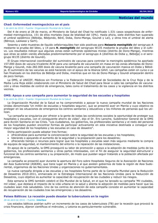 Número 431                                        Reporte Epidemiológico de Córdoba                         30/04/2010


                                                                                             Noticias del mundo

Chad: Enfermedad meningocócica en el país
1 de abril de 2010 - Fuente: Organización Mundial de la Salud
   Del 4 de enero al 28 de marzo, el Ministerio de Salud del Chad ha notificado 1.531 casos sospechosos de enfer-
medad meningocócica, 151 de ellos mortales (tasa de letalidad del 10%). Hasta ahora, siete distritos han superado
el umbral epidémico (Bébidja, Bédjondo, Béré, Doba, Dono-Manga, Goundi y Laï), y otros tres el umbral de alerta
(Bénoye, Laokassi y Sarh).
   Sesenta y siete muestras de líquido cefalorraquídeo han sido positivas para Neisseria meningitidis del serogrupo A
mediante la prueba del látex, y 14 para N. meningitidis del serogrupo W135 mediante la prueba del látex y el culti-
vo. Los resultados indican que algunas zonas están sufriendo epidemias mixtas (distrito de Dono-Manga), mientras
que otras se están viendo afectadas predominantemente por el serogrupo A (distritos de Doba y, Bébidja) o el sero-
grupo W135 (distrito de Goundi).
    El Grupo internacional coordinador del suministro de vacunas para controlar la meningitis epidémica ha aportado
157.000 dosis de vacuna trivalente ACW para una campaña de vacunación en masa en las zonas afectadas de Dono-
Manga y Goundi, más 282.000 dosis de vacuna bivalente para una campaña de vacunación masiva en Doba y Bébid-
ja. El suministro de las vacunas se está haciendo con el apoyo de la Alianza GAVI. Las campañas están en curso o ya
han finalizado en los distritos de Bébidja and Doba, mientras que en los de Dono-Manga y Goundi empezarán dentro
de poco tiempo.
   La OMS, el UNICEF, Médicos sin Fronteras y la Federación Internacional de Sociedades de la Cruz Roja y de la
Media Luna Roja están colaborando con el Ministerio de Salud del Chad para llevar a cabo las campañas de vacuna-
ción y otras medidas de control de emergencia, tales como el tratamiento de los casos y la vigilancia en los distritos
vecinos.

OMS: Apoyo a una campaña para aumentar la seguridad de las escuelas y hospitales
9 de abril de 2010 – Fuente: Organización Mundial de la Salud
    La Organización Mundial de la Salud se ha comprometido a apoyar la nueva campaña mundial de las Naciones
Unidas denominada ‘Un millón de escuelas y hospitales seguros’, que se presentó ayer en Manila y cuyo objetivo es
proteger en las situaciones de emergencia los centros sanitarios y educativos y los millones de personas que los uti-
lizan.
   “La campaña se singulariza por ofrecer a la gente de todas las condiciones sociales la oportunidad de proteger sus
hospitales y escuelas, con el consiguiente ahorro de vidas”, dijo el Dr. Eric Laroche, Subdirector General de la OMS
para Acción Sanitaria en las Crisis. “Los ciudadanos, los gobiernos, los profesionales sanitarios y el resto del personal
de los hospitales pueden encontrar formas de participar activamente en esta iniciativa destinada a conseguir una
mayor seguridad de los hospitales y las escuelas en caso de desastre”.
   Dicha participación puede adoptar tres formas:
   • ofreciéndose para aumentar la concienciación sobre la seguridad de las escuelas y los hospitales;
   • liderando o apoyando el aumento de la seguridad y la preparación para los desastres;
   • ofreciendo tiempo o recursos para lograr que los hospitales y escuelas sean más seguros mediante la compra
de equipos de seguridad, el mantenimiento del entorno o la reparación de las instalaciones.
   En apoyo de la campaña, la OMS proseguirá su labor de promoción y apoyo a la adopción de medidas junto de los
gobiernos, los profesionales sanitarios y otras partes interesadas, con el fin de asegurar la seguridad estructural y
funcional de los centros sanitarios y su preparación, de modo que puedan seguir tratando a la población afectada por
emergencias.
   La campaña se presentó ayer durante la apertura del Foro sobre Hospitales Seguros de la Asociación de Naciones
del Asia Sudoriental (ASEAN), que tiene lugar en Manila y al que asisten gobiernos de toda la región de Asia Sudo-
riental, organismos de las Naciones Unidas y organizaciones no gubernamentales.
   La nueva campaña dirigida a las escuelas y los hospitales forma parte de la Campaña Mundial para la Reducción
de Desastres 2010-2011, enmarcada en la Estrategia Internacional de las Naciones Unidas para la Reducción de
Desastres, cuyo objetivo es aumentar la capacidad de recuperación de las ciudades y reducir los riesgos.
   Esta semana la OMS también celebró el Día Mundial de la Salud, en el que ha lanzado su campaña ‘Mil ciudades,
mil vidas’, que destaca el impacto de la vida urbana en la salud y alienta la adopción de medidas para hacer que las
ciudades sean más saludables. Uno de los centros de atención de esta campaña consiste en aumentar la capacidad
de recuperación de las ciudades tras las emergencias y los desastres.

Países Bálticos: La recesión puede desatar la tuberculosis en la región
28 de abril de 2010 – Fuente: Interface
    Los estados bálticos podrían sufrir un incremento de los casos de tuberculosis (TB) por la recesión que provocó la
crisis financiera, dijeron científicos el miércoles, y Letonia es particularmente vulnerable.


                                                                  8
 
