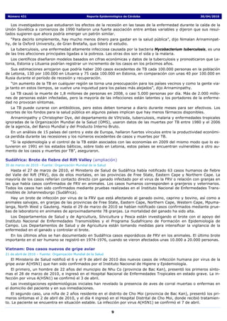 Número 431                                        Reporte Epidemiológico de Córdoba                       30/04/2010


   Los investigadores que estudiaron los efectos de la recesión en las tasas de la enfermedad durante la caída de la
Unión Soviética a comienzos de 1990 hallaron una fuerte asociación entre ambas variables y dijeron que sus resul-
tados sugieren que ahora podría emerger un patrón similar.
   “Para decirlo simplemente, hay mucho menos dinero para gastar en la salud pública”, dijo Nimalan Arinaminpat-
hy, de la Oxford University, de Gran Bretaña, que lideró el estudio.
   La tuberculosis, una enfermedad altamente infecciosa causada por la bacteria Mycobacterium tuberculosis, es una
de las tres afecciones principales ligadas a la pobreza. Las otras dos son el sida y la malaria.
   Los científicos diseñaron modelos basados en cifras económicas y datos de la tuberculosis y pronosticaron que Le-
tonia, Estonia y Lituania podrían registrar un incremento de los casos en los próximos años.
   Sus estimaciones arrojaron que podría haber 200 casos excedentes de TB cada 100.000 personas en la población
de Letonia, 130 por 100.000 en Lituania y 75 cada 100.000 en Estonia, en comparación con unas 40 por 100.000 en
Rusia durante el período de recesión y recuperación.
    “Un aumento de la TB en cualquier región se torna una preocupación para los países vecinos y como la gente via-
ja tanto en estos tiempos, se vuelve una inquietud para los países más alejados”, dijo Arinaminpathy.
   La TB causó la muerte de 1,8 millones de personas en 2008, o casi 5.000 personas por día. Más de 2.000 millo-
nes de personas están infectadas, pero la mayoría de las infecciones están latentes y los portadores de la enferme-
dad no provocan síntomas.
   La TB puede curarse con antibióticos, pero estos deben tomarse a diario durante meses para ser efectivos. Los
recortes de los fondos para la salud pública en algunos países implican que hay menos fármacos disponibles.
   Arinaminpathy y Christopher Dye, del departamento de VIH/sida, tuberculosis, malaria y enfermedades tropicales
ignoradas de la Organización Mundial de la Salud (OMS), usaron datos de las muertes por TB entre 1980 y el 2006
de la agencia, del Banco Mundial y del Producto Interno Bruto.
   En un análisis de 15 países del centro y este de Europa, hallaron fuertes vínculos entre la productividad económi-
ca perdida durante las recesiones y los números excedentes de casos y muertes por TB.
   “Si la epidemiología y el control de la TB están asociados con las economías en 2009 del mismo modo que lo es-
tuvieron en 1991 en los estados bálticos, sobre todo en Letonia, estos países se encuentran vulnerables a otro au-
mento de los casos y muertes por TB”, aseguraron.

Sudáfrica: Brote de fiebre del Rift Valley (ampliación)
30 de marzo de 2010 - Fuente: Organización Mundial de la Salud
   Hasta el 27 de marzo de 2010, el Ministerio de Salud de Sudáfrica había notificado 63 casos humanos de fiebre
del Valle del Rift (FRV), dos de ellos mortales, en las provincias de Free State, Eastern Cape y Northern Cape. La
mayoría de los casos referían contacto directo con ganado infectado por el virus de la FRV o relación con granjas en
las que había casos confirmados de FRV en animales. Los casos humanos corresponden a granjeros y veterinarios.
Todos los casos han sido confirmados mediante pruebas realizadas en el Instituto Nacional de Enfermedades Trans-
misibles de Johannesburgo (Sudáfrica).
   Hay un brote de infección por virus de la FRV que está afectando al ganado ovino, caprino y bovino, así como a
animales salvajes, en granjas de las provincias de Free State, Eastern Cape, Northern Cape, Western Cape, Mpuma-
langa, North West y Gauteng. Hasta el 29 de marzo de 2010 se habían notificado casos confirmados mediante prue-
bas de laboratorio en animales de aproximadamente 78 granjas. La mortalidad del ganado ha sido alta.
   Los Departamentos de Salud y de Agricultura, Silvicultura y Pesca están investigando el brote con el apoyo del
Instituto Nacional de Enfermedades Transmisibles y el Programa Sudafricano de Formación en Epidemiología de
Campo. Los Departamentos de Salud y de Agricultura están tomando medidas para intensificar la vigilancia de la
enfermedad en el ganado y controlar el brote.
  En los últimos años se han documentado en Sudáfrica casos esporádicos de FRV en los animales. El último brote
importante en el ser humano se registró en 1974-1976, cuando se vieron afectados unas 10.000 a 20.000 personas.

Vietnam: Dos casos nuevos de gripe aviar
21 de abril de 2010 – Fuente: Organización Mundial de la Salud
   El Ministerio de Salud notificó el 6 y el 9 de abril de 2010 dos nuevos casos de infección humana por virus de la
gripe aviar A(H5N1) que han sido confirmados por el Instituto Nacional de Higiene y Epidemiología.
   El primero, un hombre de 22 años del municipio de Nhu Co (provincia de Bac Kan), presentó los primeros sínto-
mas el 28 de marzo de 2010, e ingresó en el Hospital Nacional de Enfermedades Tropicales en estado grave. La in-
fección por virus A(H5N1) se confirmó el 3 de abril.
   Las investigaciones epidemiológicas iniciales han revelado la presencia de aves de corral muertas o enfermas en
el domicilio del paciente y en sus inmediaciones.
   El segundo caso, una niña de 2 años residente en el distrito de Cho Moi (provincia de Bac Kan), presentó los pri-
meros síntomas el 2 de abril de 2010, y el día 4 ingresó en el Hospital Distrital de Cho Moi, donde recibió tratamien-
to. La paciente se encuentra en situación estable. La infección por virus A(H5N1) se confirmó el 7 de abril.

                                                                  9
 