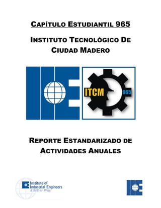 CAPÍTULO ESTUDIANTIL 965
INSTITUTO TECNOLÓGICO DE
CIUDAD MADERO
REPORTE ESTANDARIZADO DE
ACTIVIDADES ANUALES
 