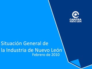 Situación General de  la Industria de Nuevo León Febrero de 2010 