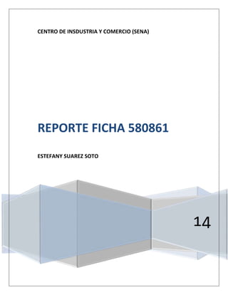 CENTRO DE INSDUSTRIA Y COMERCIO (SENA)
14
REPORTE FICHA 580861
ESTEFANY SUAREZ SOTO
 