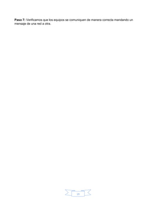 19
Paso 7: Verificamos que los equipos se comuniquen de manera correcta mandando un
mensaje de una red a otra.
 