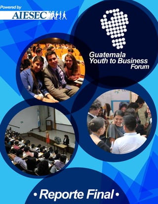 Reporte Final
Powered by
Guatemala
Youth to Business
Forum
 