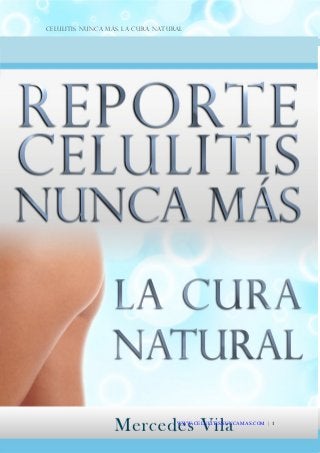 Celulitis Nunca Más. La Cura Natural
WWW.CELULITISNUNCAMAS.COM | 1
 