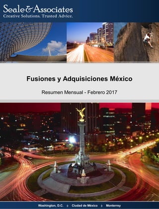 Washington, D.C.  Ciudad de México  Monterrey
Fusiones y Adquisiciones México
Resumen Mensual - Febrero 2017
 
