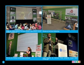 Miles de niños visitaron Campus Verde y aprendieron como Pemex en la Zona Visitantes.
     cuidar su entorno.




     Pemex dio charlas sobre sustentabilidad                  Juan Negrillo de Campus Party presenta Green Apps
                                                              Challenge

90
 