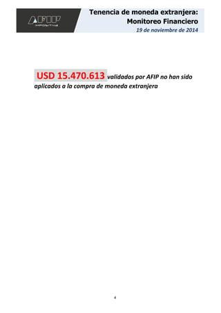 4
Tenencia de moneda extranjera:
Monitoreo Financiero
19 de noviembre de 2014
USD 15.470.613 validados por AFIP no han sido
aplicados a la compra de moneda extranjera
 