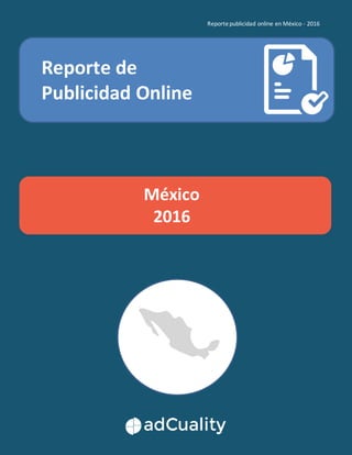 Reportepublicidad online en México - 2016
Ssssssss
Reporte de
Publicidad Online
México
2016
 
