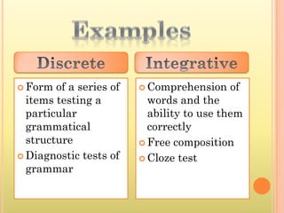  Form  of a series of    Comprehension   of
  items testing a          words and the
  particular               ability to use them
  grammatical              correctly
  structure               Free composition
 Diagnostic tests of     Cloze test
  grammar
 