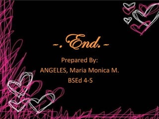 -.End.-
     Prepared By:
ANGELES, Maria Monica M.
        BSEd 4-S
 