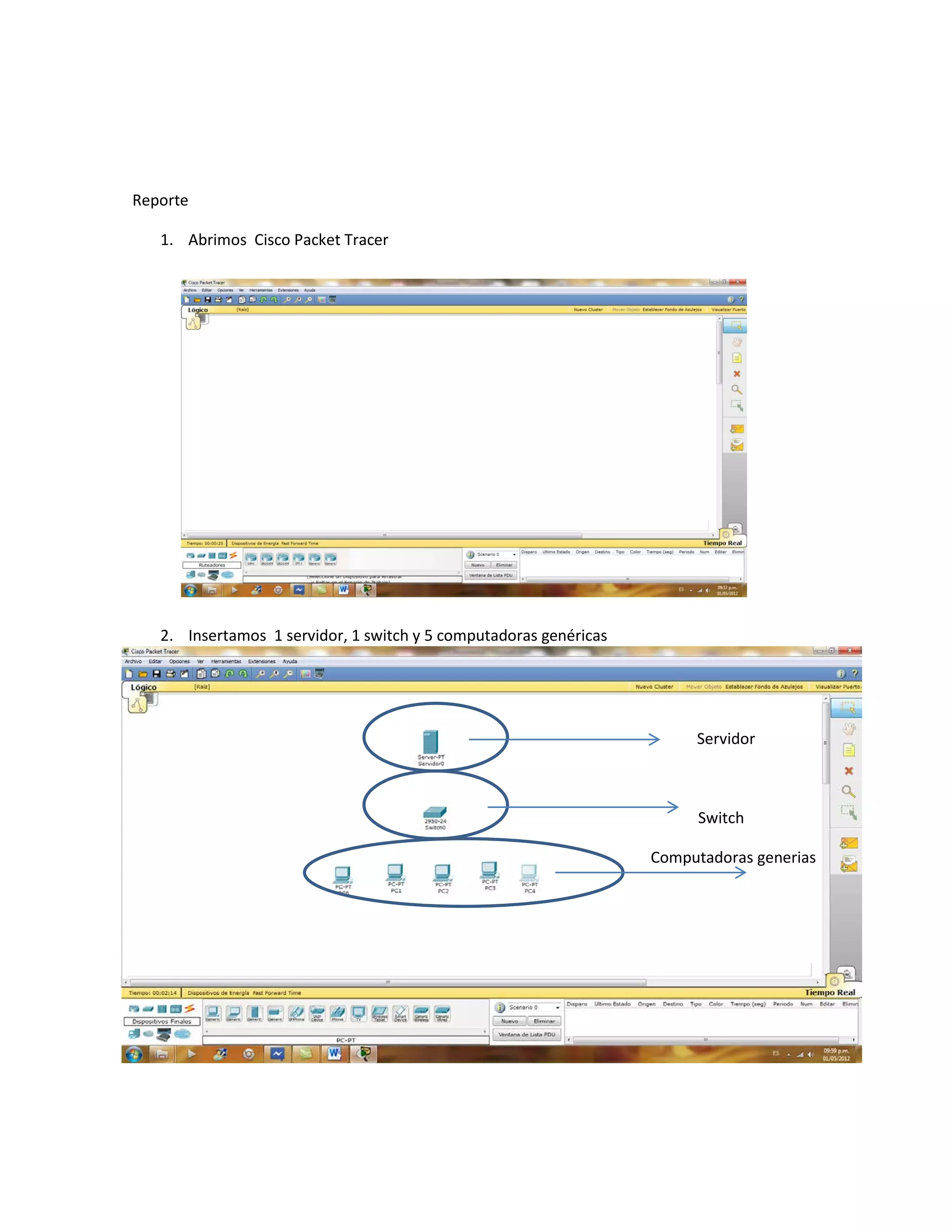 Reporte
1. Abrimos Cisco Packet Tracer
2. Insertamos 1 servidor, 1 switch y 5 computadoras genéricas
Servidor
Switch
Computadoras generias