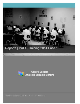 Reporte | PAES Training 2014 Fase 1 
C e n t r o E s c o l a r A n a R i t a V é l e z d e M o r e i r a 
 