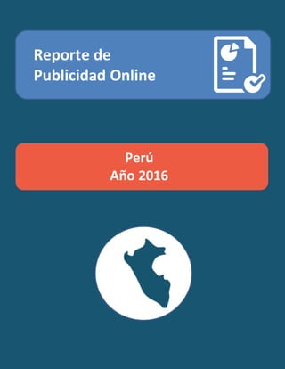 Ssssssss
Reporte de
Publicidad Online
Perú
Año 2016
 