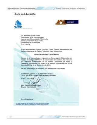 Reporte Ejecutivo Prácticas Profesionales   Sistema Jalisciense de Radio y Televisión




  24                                              César Octavio Orozco Buenrostro
 
