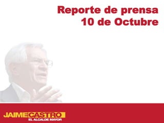 Reporte de prensa
   10 de Octubre
 