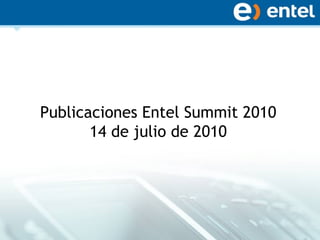 Publicaciones Entel Summit 2010 14 de julio de 2010 