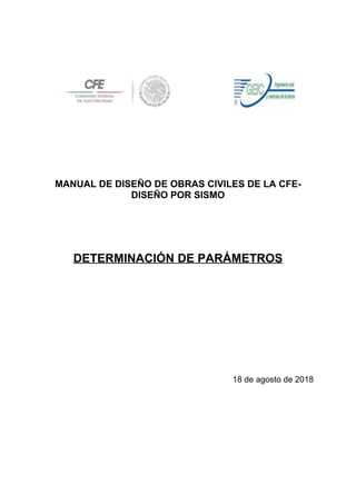 MANUAL DE DISEÑO DE OBRAS CIVILES DE LA CFE-
DISEÑO POR SISMO
DETERMINACIÓN DE PARÁMETROS
18 de agosto de 2018
 