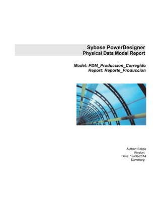 Sybase PowerDesigner
Physical Data Model Report
Model: PDM_Produccion_Corregido
Report: Reporte_Produccion
Author: Felipe
Version:
Date: 19-06-2014
Summary:
 