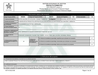 Modelo de Mejora
SISTEMA INTEGRADO DE GESTION
F001-P006-GFPI versión 01
PROYECTO FORMATIVO
Proceso Gestión de la Formación Profesional Integral
Procedimiento Ejecución de la Formación Profesional Integral
Código Proyecto SOFIA:
1. Información básica del proyecto
686666 936101Código del Programa SOFIA: Versión del Programa: 102 14Fichas asociadas:
1.1 Centro de Formación: CENTRO NACIONAL DE HOTELERIA, TURISMO Y ALIMENTOS 1.2 Regional: REGIONAL DISTRITO CAPITAL
1.3 Nombre del proyecto: ELABORACION DE PRODUCTOS HORTIFRUTICULAS CON CRITERIOS DE RESPONSABILIDAD SANITARIA Y AMBIENTAL.
1.4 Programa de Formación al
que da respuesta:
PROCESAMIENTO DE FRUTAS Y HORTALIZAS
1.5 Tiempo estimado de
ejecución del proyecto (meses): 12
1.6 Empresas o instituciones que
participan en su formulación o
financiación: (si Existe)
SENA, EMPRESAS DE GRANDES SUPERFICIES Y PIMES DEL SECTOR
1.7 Palabras claves de
búsqueda:
Conservación, procesamiento, inocuidad, frutas, hortalizas, verduras, pulpas, jugos, encurtidos, mermeladas, refrescos.
27
0
22
1.8 Número total de resultados
de aprendizaje del programa de
formación:
49
1.9 Número de
resultados de
aprendizaje por tipo
de competencia
1.9.1 Número de resultados de aprendizaje específicos que se alcanzan con el proyecto:
1.9.2 Número de resultados de aprendizaje transversales que se alcanzan con el proyecto:
1.9.3 Número de resultados de aprendizaje básicos que se alcanzan con el proyecto:
2. Estructura del proyecto
2.1 Planteamiento del problema o necesidad que se pretende solucionar
¿CÓMO ELABORAR PRODUCTOS HORTIFRUTICULAS QUE CUMPLAN CON LA NORMATIVIDAD SANITARIA Y MEDIO AMBIENTAL VIGENTE ?
2.2 Justificación del proyecto
Según PROEXPOR, Colombia se ha enfocado en la transformación de frutas y hortalizas que son importantes para mantener el equilibrio en la alimentación diaria de las personas, aprovechando además,
los cambios en las tendencias de consumo hacia productos funcionales. Así mismo considera que las tendencias del sector son: Los vegetales en salsa que es el producto que lidera las ventas del grupo
de vegetales congelados, los vegetales sazonados o con especies listos para consumir, el frijol, el brócoli, el maíz, la alverja, y las
Página 1 de 261/07/14 09:25 AM
 