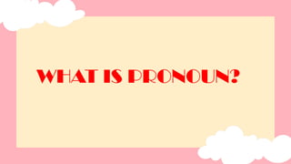 WHAT IS PRONOUN?
 