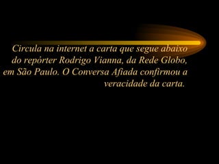 Circula na internet a carta que segue abaixo do repórter Rodrigo Vianna, da Rede Globo, em São Paulo. O Conversa Afiada confirmou a veracidade da carta.  