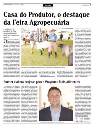 QUARTA-FEIRA, 21 de outubro de 2009
                                                                                                   RURAL                                                                                    O REPÓRTER              7
                                                                                              por Sandro Silvello




Casa do Produtor, o destaque
da Feira Agropecuária
A avaliação é do                                                                                                                                                      público durante os dias dos
                                                                                                                                                                      eventos”, comentou Zardin,
presidente da Feira                                                                                                                                                   lembrando que uma série de
Agropecuária,Valdir                                                                                                                                                   atividades, como o Seminário
                                                                                                                                                                      de Pecuária Leiteira foram
Zardin em entrevista ao                                                                                                                                               desenvolvidos em suas depen-
Repórter                                                                                                                                                              dências.
                                                                                                                                                                        Ele lembra que a casa do


O
        presidente da 20ª Feira                                                                                                                                       Produtor, que para muitos num
        Agropecuária, Valdir                                                                                                                                          primeiro momento significou
        Zardin avaliou o evento                                                                                                                                       gasto, vai acabar sendo diluído
que foi desenvolvido de forma                                                                                                                                         a médio prazo através de seu
paralela a ExpoIjuí/Fenadi.                                                                                                                                           custo/benefício. Valdir Zardin
Segundo ele, quatro fatores                                                                                                                                           disse que a Casa do Produtor
foram fundamentais para fazer                                                                                                                                         demonstra a força do setor
com que o evento deste ano                                                                                                                                            do agronegócio na região.
alcançasse o sucesso esperado.                                                                                                                                        “Os produtores rurais agora
Um dos diferenciais citados                                                                                                                                           podem ter orgulho de ter um
foi a hidroponia, trabalho que                                                                                                                                        local que possa abrigar o pes-
segundo Zardin, desenvolvido                                                                                                                                          soal de julgamento, do setor de
sob o sistema de estufas, irriga-                                                                                                                                     agronegócios possam realizar
das as verduras, hortigrangei-                                                                                                                                        os seus eventos”, comentou.
ros com a água da chuva, com                                                                                                                                          Valdir Zardin acrescentou que
produtos sem poluição, pois foi                                                                                                                                       para o próximo ano, algumas
trabalhado dentro de estufas.                                                                                                                                         melhorias devem ser intro-
  Outro diferencial é que foi                                                                                                                                         duzidas, como o aumento da
dobrada a capacidade do se-                                                                                                                                           área de pequenos animais,
tor de pequenos animais. No                                                                                                                                           bem como a ampliação dos
entanto, Valdir Zardin observa      Zardin destaca que a Feira de Agropecuária foi destaque em função de várias questões, especialmente a Casa do Produtor            locais destinados ao gado de
que em função da procura, cer-                                                                                                                                        corte, gado de leite, ovinos e
tamente este setor vai ter que                                                                                                                                        caprinos. Questionado sobre
ser aumentado para a próxima        de feira. “Nós tivemos a dupli-                 novo aumento para o próximo                     que o principal diferencial em    a possibilidade de continuar
edição do evento. Zardin acen-      cação do setor de pequenos                      ano. “O pavilhão ficou peque-                   relação a edições anteriores      à frente do setor de agropecu-
tua que o acesso do público         animais para esta feira”, co-                   no” comentou o presidente da                    foi a Casa do Produtor. “A casa   ária, Valdir Zardin disse que
ao setor de pequenos animais        mentou Zardin, acrescentando                    Feira Agropecuária.                             não foi inaugurada, mas esteve    ainda é muito cedo para se
foi acentuado durante os dias       que o pavilhão deverá sofrer                      Zardin observou, no entanto,                  em condições de receber o         avaliar a possibilidade.




Emater elabora projetos para o Programa Mais Alimentos
  O presidente da Emater,           tando que esta decisão, anun-                                                                                                     afirmou Mário Ribas. Ele disse
disse, em Ijuí, que a entidade      ciada em Ijuí pelo ministro do                                                                                                    que neste ponto entra a Ema-
está preocupada com inten-          Desenvolvimento Agrário vai                                                                                                       ter, que tem o corpo técnico
sificar ações que permitam a        ser fundamental para melho-                                                                                                       necessário para que seja possí-
sanidade animal. Mário Ribas        rar a atividade. Mário Ribas                                                                                                      vel se elaborar bons projetos.
do Nascimento disse, em entre-      observou que “a Emater está                                                                                                         Mário Ribas disse que o
vista ao Repórter, que algumas      trabalhando com os projetos                                                                                                       momento atual no setor de
medidas, como a certificação,       , recebendo propostas, orien-                                                                                                     agronegócios é de ganho de
sanidade, rastreabilidade dos       tando os produtores como                                                                                                          produtividade e ganho de qua-
rebanhos bovino, ovino e su-        encaminhar os projetos” co-                                                                                                       lidade e, consequentemente, a
íno são importantes para que        mentou. Mário Ribas acrescen-                                                                                                     abertura de novos mercados
se possa obter o crescimento        tou que o financiamento pode                                                                                                      para a agricultura. O presi-
dos diferentes setores do agro-     ser de até R$ 100 mil , o que é                                                                                                   dente da Emater acentua que
negócio. Nascimento acentua         significativo.                                                                                                                    a redução do esforço físico do
que “a Emater precisa mostrar          Ele citou que é fundamental                                                                                                    produtor é outro ponto impor-
o caminho para que os pro-          a decisão do governo, pois se                                                                                                     tante, pois a partir da compra
dutores rurais possam atuar,        estende além da produção de                                                                                                       de novos equipamentos, com
abrindo novos mercados tanto        alimentos, a possibilidade de                                                                                                     mais estrutura para produzir e
interno quanto externos”.           armazenagem de produtos.                                                                                                          trabalhar. “Outro ponto funda-
  Mário Ribas observou que          “Recursos nós temos dispo-                                                                                                        mental é que isso pode manter
a decisão do governo federal        níveis, com linhas de crédito,                                                                                                    o jovem no campo”, comentou.
em estender para o setor            o que se precisa é trabalhar
leiteiro, a possibilidade de        de forma correta estas pos-                                                                                                       INDICADORES RURAIS
financiamentos do Programa          sibilidades , aplicar de forma
                                                                                                                                                                        Soja ......... R$ 41,00   Valores cotados
Mais Alimentos é importante.        correta o financiamento em
                                                                                                                                                                        Trigo ....... R$ 22,00    pela Cotrijui no dia
Ele citou que a região de Ijuí é    bons projetos para que se pos-
                                                                                                                                                                        Milho ...... R$ 16,00     20 de outubro
a 2ª maior do estado, acrescen-     sa expandir o setor agrícola”,                  Presidente da Emater elogia ampliação do Programa Mais Alimentos
 