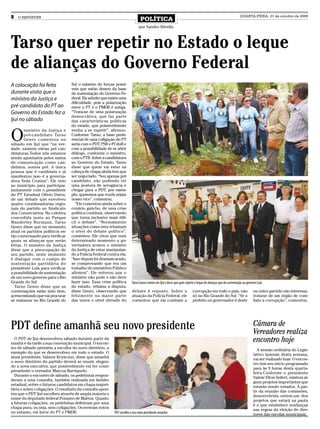 8   O REPÓRTER
                                                                              POLÍTICA
                                                                                                                                                                QUARTA-FEIRA, 21 de outubro de 2009

                                                                             por Sandro Silvello



Tarso quer repetir no Estado o leque
de alianças do Governo Federal
A colocação foi feita             Sul o máximo de forças possí-
                                  veis que estão dentro da base
durante visita que o              de sustentação do Governo Fe-
ministro da Justiça e             deral. Ele admite que existe uma
                                  dificuldade, pois a polarização
pré-candidato do PT ao            entre o PT e o PMDB é antiga.
Governo do Estado fez a           “Trata-se de uma polarização
                                  democrática, que faz parte
Ijuí no sábado                    das características políticas
                                  do estado, que poissivelmente


O
        ministro da Justiça e     venha a se repetir”, afirmou.
        pré-candidato Tarso       Conforme Tarso, a base prefe-
        Genro comentou no         rencial de uma coligação do PT
sábado em Ijuí que “na ver-       seria com o PDT, PSB e PCdoB e
dade, existem várias pré can-     com a possibilidade de se abrir
didaturas.Todos nós estamos       diálogo, conforme o ministro,
sendo apontados pelos meios       com o PTB. Sobre a candidatura
de comunicação como can-          ao Governo do Estado, Tarso
didatos, somos pré. A única       disse que quem vai estar na
pessoa que é candidata e já       cabeça de chapa ainda tem que
manifestou isso é a governa-      ser negociado. “Sou apenas pré
dora Yeda Crusius”. Ele veio      candidato, não podendo ter
ao município para participar,     uma postura de arrogância e
juntamente com o presidente       chegar para o PDT, por exem-
do PT Estadual Olívio Dutra,      plo, queremos que vocês sejam
de um debate que envolveu         nosso vice”, comentou.
quatro coordenadorias regio-        “Ele comentou ainda sobre o
nais do partido no Sindicato      cenário gaúcho, de uma crise
dos Comerciários. Na coletiva     política contínua, observando
concedida junto ao Parque         que torna inclusive mais difí-
Wanderley Burmann, Tarso          cil o debate”. “Normalmente
Genro disse que no momento        situações como esta rebaixam
atual os partidos políticos es-   o nível do debate político”,
tão conversando para verificar    comentou. Ele citou que num
quais as alianças que serão       determinado momento a go-
feitas. O ministro da Justiça     vernadora acusou o ministro
disse que a preocupação de        da Justiça de estar manipulan-
seu partido, neste momento        do a Policia Federal contra ela.
é dialogar com o campo de         “Isso depois foi desmascarado,
sustentação partidária do         se comprovando que era um
presidente Lula para verificar    trabalho do ministério Público
a possibilidade de sustentação    afirmou”. Ele reiterou que o
de um novo governo para o Rio     ministro não pode e não deve
Grande do Sul.                    fazer isso. Essa crise política       Tarso Genro esteve em Ijuí e disse que quer repetir o leque de alianças que dá sustentação ao governo Lula
  Tarso Genro disse que as        do estado, rebaixa a disputa,
conversações estão indo bem,      disse Genro, observando que           debate é reposto. Sobre a                        corrupção em todo o país, não                    ou outro partido não interessa,
acrescentando que vai procurar    felizmente na maior parte             atuação da Polícia Federal, ele                  só no Rio Grande do Sul. “Se o                   trata-se de um órgão de com-
se restaurar no Rio Grande do     das vezes o nível elevado do          comentou que ela combate a                       prefeito ou governador é deste                   bate a corrupção”, comentou.




PDT define amanhã seu novo presidente                                                                                                                                     Câmara de
                                                                                                                                                                          Vereadores realiza
  O PDT de Ijui desenvolveu sábado durante parte da
manhã e da tarde a sua convenção municipal. O encon-
                                                                                                                                                                          encontro hoje
tro de sábado permitiu a escolha do novo diretório, a
                                                                                                                                                                             A sessão ordinária do Legis-
exemplo do que se desenvolveu em todo o estado. O
                                                                                                                                                                          lativo ijuiense desta semana,
atual presidente, Valmor Krysczun, disse que amanhã
                                                                                                                                                                          vai ser realizado hoje. O encon-
o novo diretório do partido deverá se reunir, elegen-
                                                                                                                                                                          tro tem seu início programado
do a nova executiva, que possivelmente vai ter como
                                                                                                                                                                          para às 9 horas desta quarta-
presidente o vereador Marcos Barriquelo.
                                                                                                                                                                          feira.Conforme o presidente
  Durante o encontro de sábado, os pedetistas respon-
                                                                                                                                                                          Valmir Elton Seifert, existem al-
deram a uma consulta, também realizada em âmbito
                                                                                                                                                                          guns projetos importantes que
estadual, sobre o futuros candidatos em chapa majori-
                                                                                                                                                                          estarão sendo votados. A par-
tária e sobre coligações. O resultado da consulta apon-
                                                                                                                                                                          tir da reunião das comissões,
tou que o PDT Ijuí escolheu através de ampla maioria o
                                                                                                                                                                          desenvolvida ontem,um dos
nome do deputado federal Pompeo de Mattos. Quanto
                                                                                                                                                                          projetos que estará na pauta
a futuras coligações, os pedetistas definiram por uma
                                                                                                                                                                          é o que estabelece mudanças
chapa pura, ou seja, sem coligações. Ocorreram votos
                                                                                                                                                                          nas regras da eleição de dire-
no entanto, em favor do PT e PMDB.                         PDT escolhe o seu novo presidente amanhã                                                                       tores das escolas municipais.
 