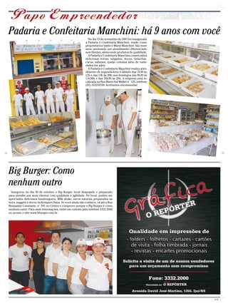 Padaria e Confeitaria Manchini: há 9 anos com você
                                                           No dia 15 de novembro de 2001 foi inaugurada
                                                         a Padaria e Confeitaria Manchini, tendo como
                                                         proprietários Valdo e Maria Manchini. São nove
                                                         anos prestando um atendimento diferenciado
                                                         aos clientes, oferecendo produtos de qualidade.
                                                           A Padaria e Confeitaria Manchini comercializa
                                                         deliciosas tortas, salgados, doces, bolachas,
                                                         cucas, salames, queijo colonial além de varie-
                                                         dades em pães.
                                                           A Padaria e Confeitaria Manchini realiza aten-
                                                         dimento de segunda-feira à sábado das 7h30 às
                                                         12h e das 14h às 20h; aos domingos das 8h30 às
                                                         11h30h e das 16h30 às 20h. A empresa está lo-
                                                         calizada na Rua Marechal Mallet n° 125, telefone
                                                         (55) 3332-9249. Aceitamos encomendas!




Big Burger: Como
nenhum outro
  Inaugurou no dia 30 de outubro o Big Burger, local despojado e preparado
para atender aos seus clientes com qualidade e agilidade. No local, podem ser
apreciados deliciosos hamburguers, Milk shake, sucos naturais preparados na
hora, nuggets e doces da Kempers Haus. Se você ainda não conhece, vá até a Rua
Benjamim Constante, n° 541 no Centro e comprove porque o Big Burger é como
nenhum outro. Para mais informações, entre em contato pelo telefone 3332.3566
ou acesse o site www.bburger.com.br.




                                                                                                            CMYK
 